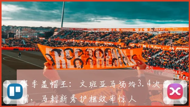 赛季盖帽王：文班亚马场均3.4次盖帽，马刺新秀护框效率惊人